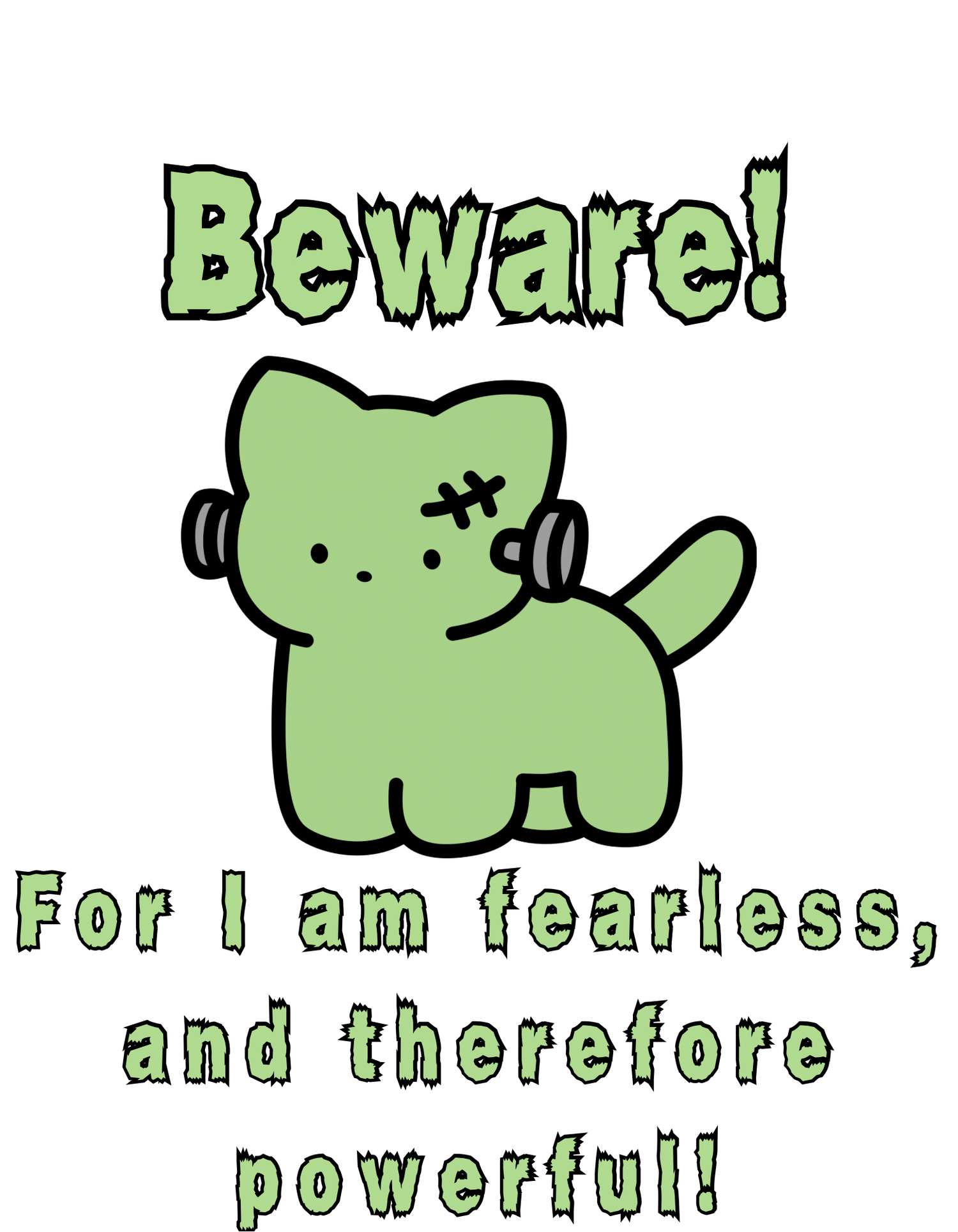Beware! For I am fearless, and therefore powerful!