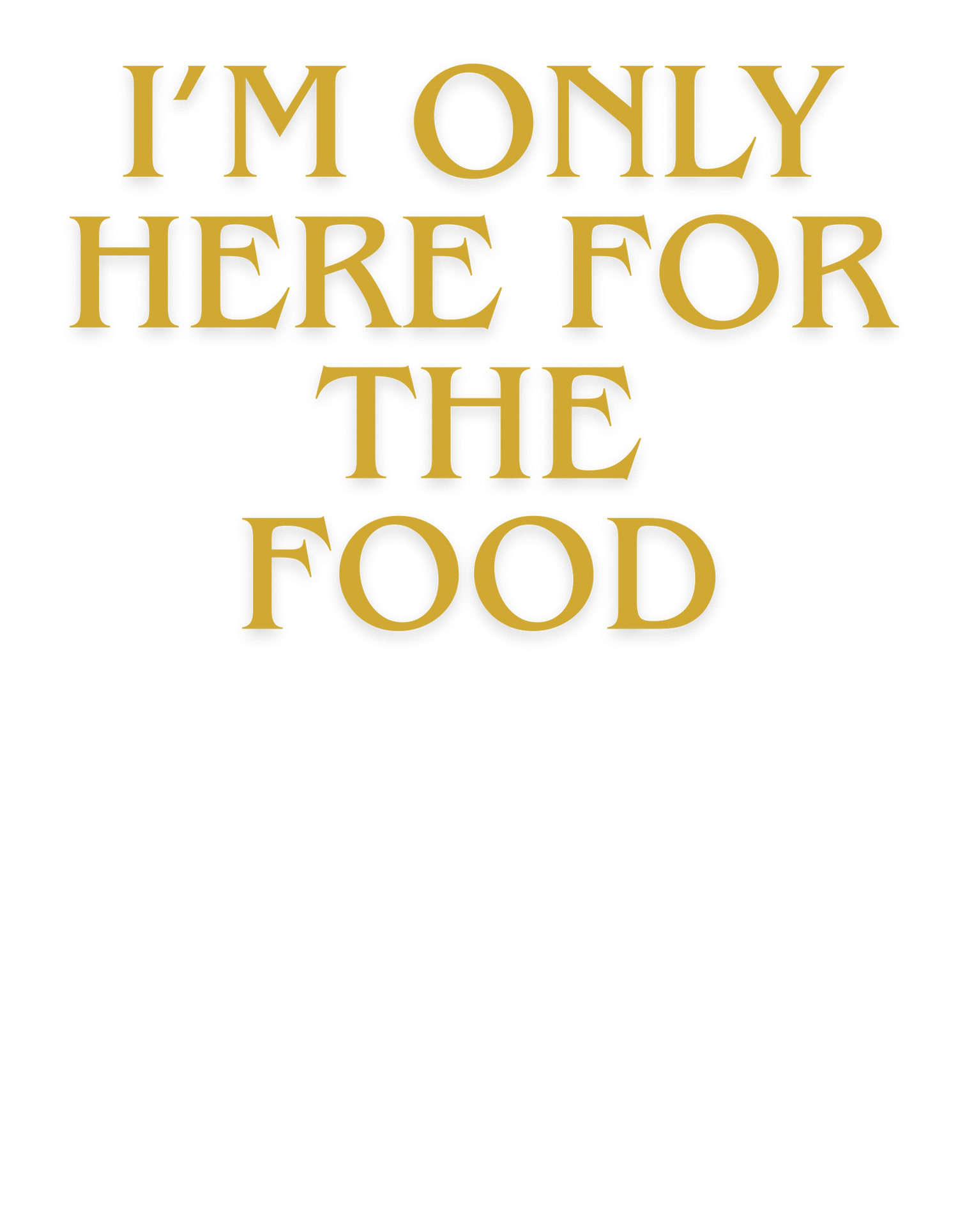 I'm Only Here For the Food